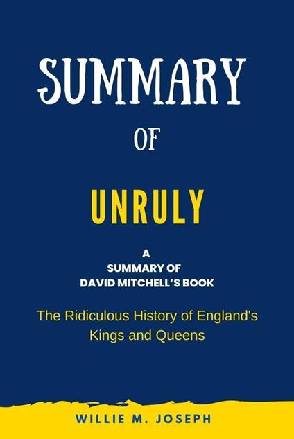 Summary of Unruly By David Mitchell: The Ridiculous History of England's Kings and Queens