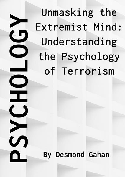 Unmasking the Extremist Mind: Understanding the Psychology of Terrorism