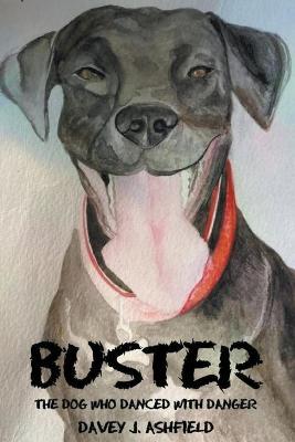 Buster: The Dog Who Danced With Danger - Davey J Ashfield - cover