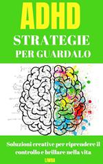 Strategie per superare l'ADHD: soluzioni creative per riprendere il controllo e brillare nella vita