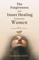 The Forgiveness and Inner Healing Workbook for Women
