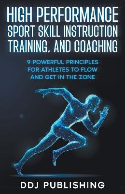 High Performance Sport Skill Instruction, Training, and Coaching - J D DeLeon - cover