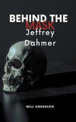 Behind the Mask: Jeffrey Dahmer