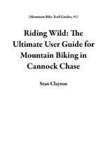 Riding Wild: The Ultimate User Guide for Mountain Biking in Cannock Chase