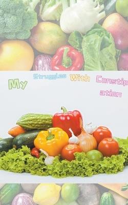 My Struggles with Constipation - Stephanie K L Lam - cover