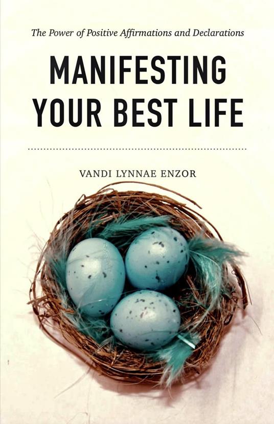 Manifesting Your Best Life: The Power of Positive Affirmations and Declarations