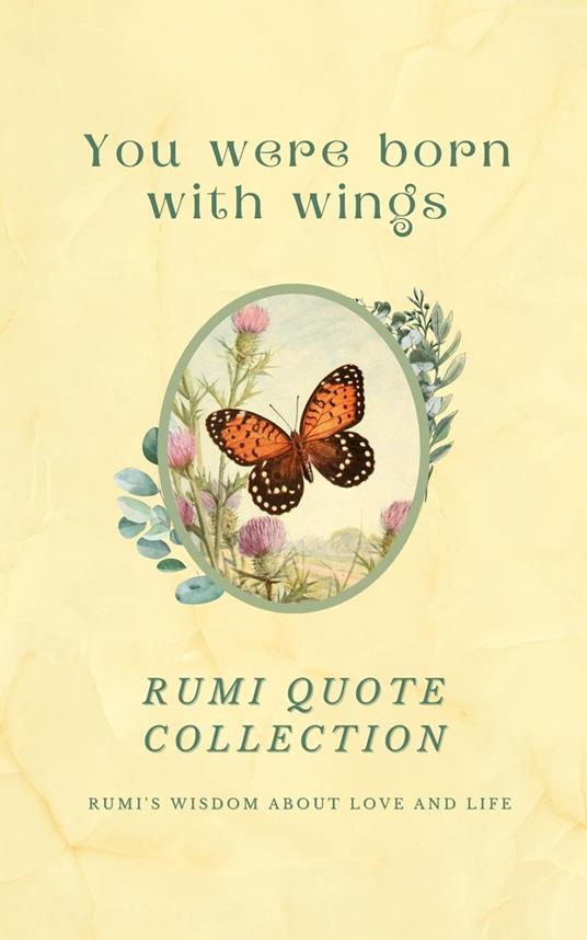 You Were Born With Wings - Rumi Quote Collection - Rumi's Wisdom About Love And Life | Over 200 Quotes And 36 Vintage Illustrations