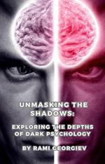 Unmasking the Shadows: Exploring the Depths of Dark Psychology