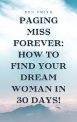 Paging Miss Forever: How to Find Your Dream Woman in 30 Days!