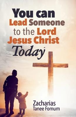 You Can Lead Someone To The Lord Jesus Christ Today - Zacharias Tanee Fomum - cover