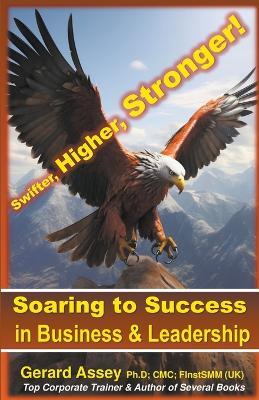 Soaring to Success in Business & Leadership: Swifter, Higher, Stronger! - Gerard Assey - cover