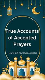 True Accounts of Accepted Prayers: How to Get Your Duas Accepted