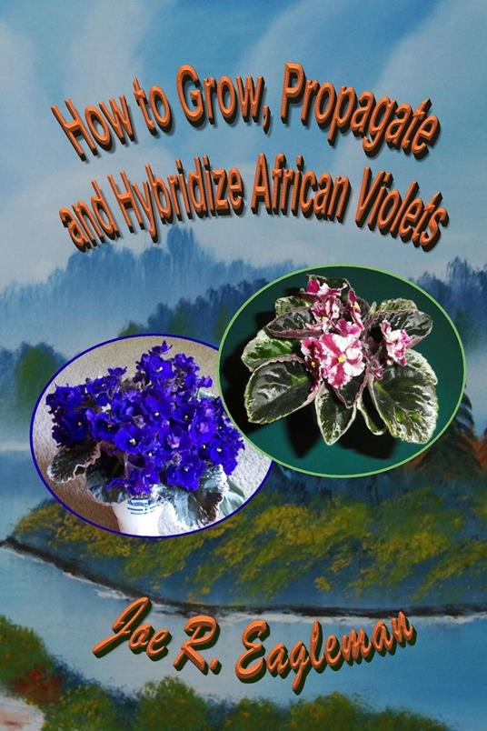 How to Grow, Propagate and Hybridize African Violets