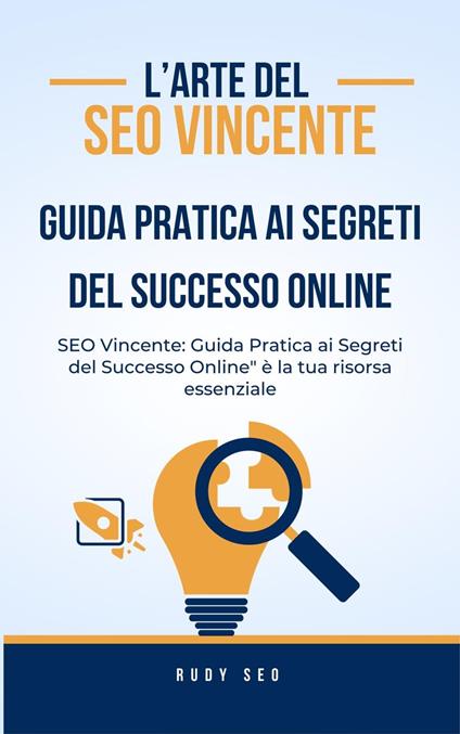 Seo vincente: guida pratica ai segreti del successo online. - Rudy - ebook