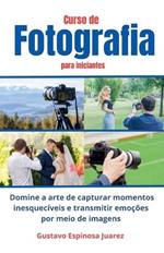 Curso de Fotografia para iniciantes Domine a arte de capturar momentos inesquecíveis e transmitir emoções por meio de imagens