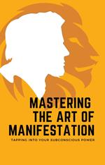 Mastering the Art of Manifestation: Tapping into Your Subconscious Power