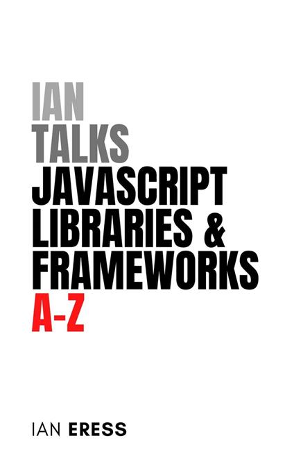 Ian Talks JavaScript Libraries and Frameworks A-Z