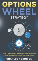 Options Wheel Strategy: How to Generate an Income Stream Using Cash Secured Puts and Covered Calls