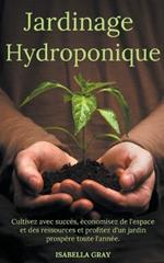 Jardinage Hydroponique Cultivez avec succès, économisez de l'espace et des ressources et profitez d'un jardin prospère toute l'année.