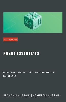 NoSQL Essentials: Navigating the World of Non-Relational Databases - Kameron Hussain,Frahaan Hussain - cover