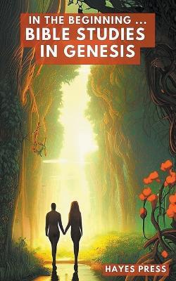 In the Beginning: Bible Studies in Genesis - Hayes Press - cover