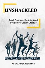 Unshackled: Break Free from the 9-to-5 and Design Your Dream Lifestyle