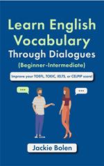 Learn English Vocabulary Through Dialogues (Beginner-Intermediate): Improve your TOEFL, TOEIC, IELTS, or CELPIP Score
