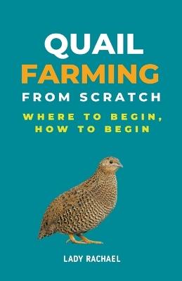 Quail Farming From Scratch: Where To Begin, How To Begin - Lady Rachael - cover