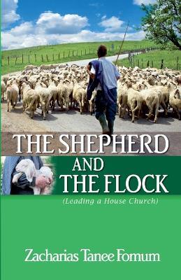 The Shepherd And The Flock (Leading A House Church) - Zacharias Tanee Fomum - cover