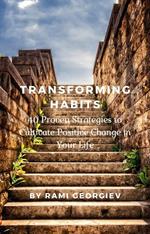 Transforming Habits: 40 Proven Strategies to Cultivate Positive Change in Your Life