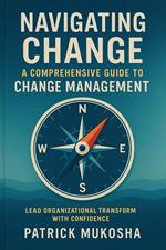 “Navigating Change: A Comprehensive Guide to Change Management”