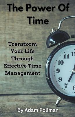 The Power of Time: Transform Your Life through Effective Time Management - Adam Poliman - cover