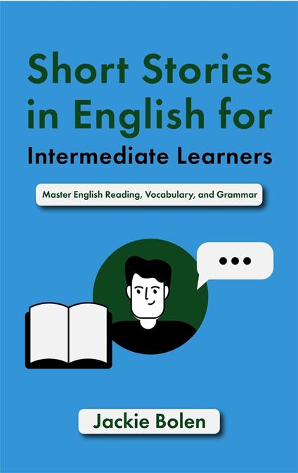 Short Stories in English for Intermediate Learners: Master English Reading, Vocabulary, and Grammar