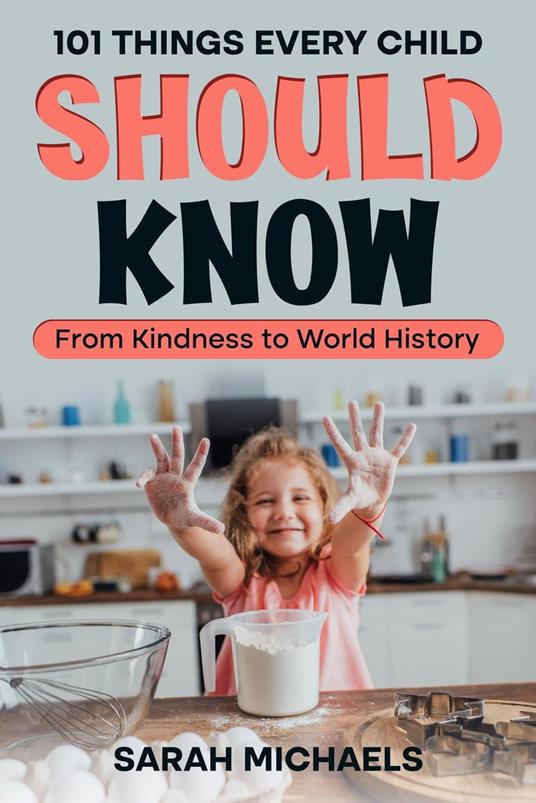 101 Things Every Child Should Know: From Kindness to World History - Sarah Michaels - ebook