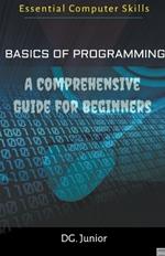 Basics of Programming: A Comprehensive Guide for Beginners