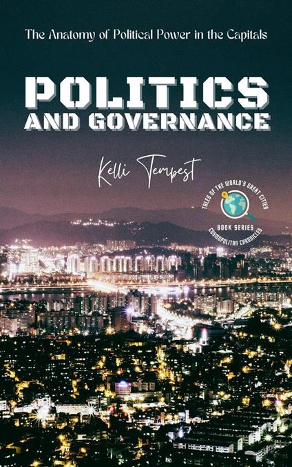 Politics and Governance-The Anatomy of Political Power in the Capitals