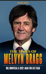 The Times of Melvyn Bragg : Bio, Unofficial & Crisp, Made For Fast Read