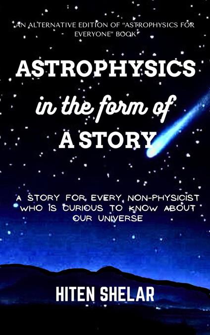 Astrophysics In The Form Of A Story : A story for every non-physicist who is curious to know about our universe.
