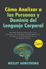Como Analizar a las Personas y Dominio del Lenguaje Corporal: Una Guia Practica Para Leer a las Personas, la Inteligencia Emocional (IE) y Protegerte la manipulacion de la psicologia oscura