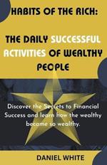 Habits of The Rich: The Daily Successful Activities of Wealthy People