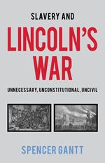 Slavery and Lincoln's War Unnecessary, Unconstitutional, Uncivil