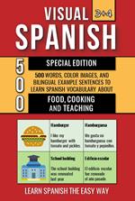 Visual Spanish 3+4 Special Edition - 500 Words, 500 Color Images and 500 Bilingual Example Sentences to Learn Spanish Vocabulary about Food, Cooking and Teaching