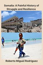 Somalia: A Painful History of Struggle and Resilience
