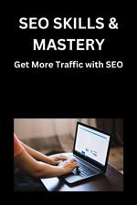 SEO Skills & Mastery: Get More Traffic with SEO