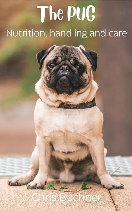 THE PUG, Nutrition, Handling and Care