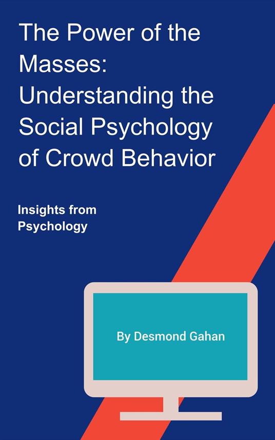 The Power of the Masses: Understanding the Social Psychology of Crowd Behavior