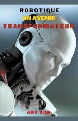 Robotique: Un Avenir Transformateur - Ary S - cover