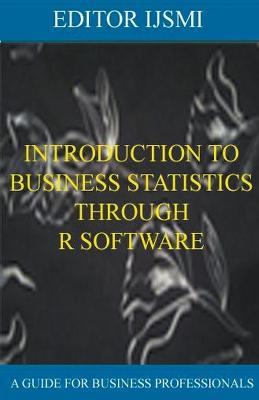 Introduction To Business Statistics Through R Software - Editor Ijsmi - cover