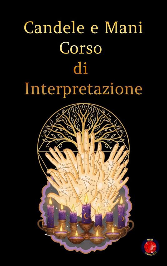 Candele e Mani Corso di Interpretazione - Alina A Rubi,Angeline Rubi - ebook