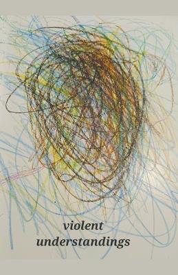 Violent Understandings - J R Torres - cover